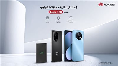 هواوي تعزز كفاءة أجهزتها الذكية في مصر: خدمة استبدال البطاريات بسعر موحد 350 جنيه فقط